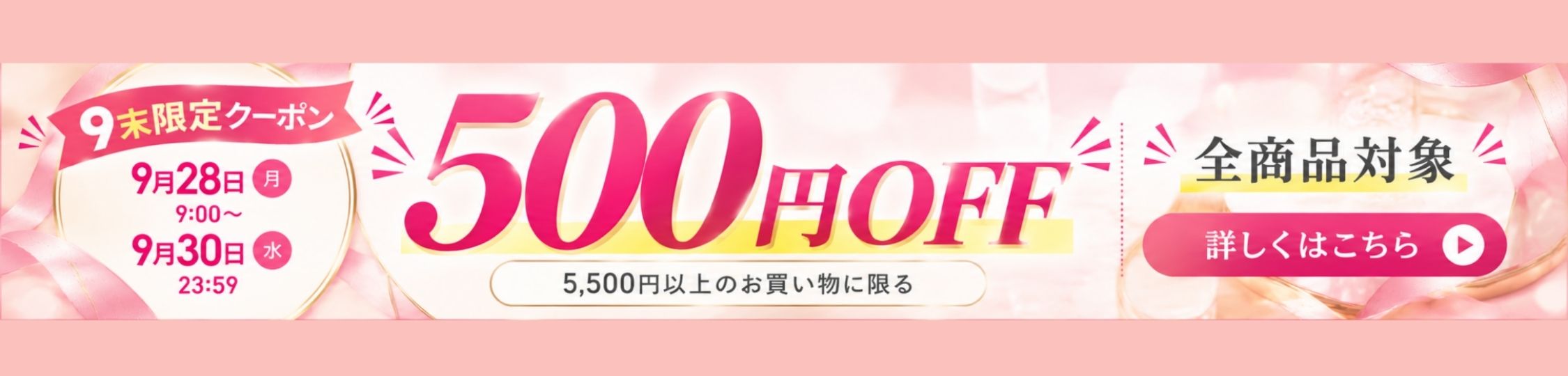 9末限定クーポン 500円OFF 全商品対象 9月28日(月)9:00〜9月30日(水)23:59 5,500円以上のお買い物に限る